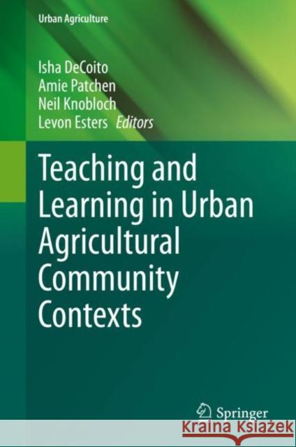 Teaching and Learning in Urban Agricultural Community Contexts Isha Decoito Amie Patchen Neil Knobloch 9783030728878 Springer - książka