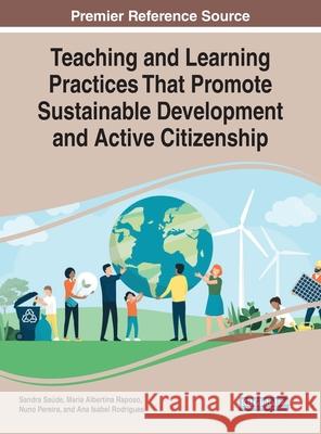 Teaching and Learning Practices That Promote Sustainable Development and Active Citizenship Sa Maria Albertina Raposo Nuno Pereira 9781799844020 Information Science Reference - książka