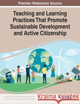 Teaching and Learning Practices That Promote Sustainable Development and Active Citizenship Sa Maria Albertina Raposo Nuno Pereira 9781799855873 Information Science Reference - książka