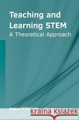 Teaching and Learning Stem: A Theoretical Approach Angus Wilkinson 9781639875177 Murphy & Moore Publishing - książka
