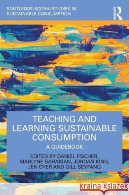 Teaching and Learning Sustainable Consumption: A Guidebook Jen Dyer Daniel Fischer Jordan King 9780367893231 Taylor & Francis Ltd - książka