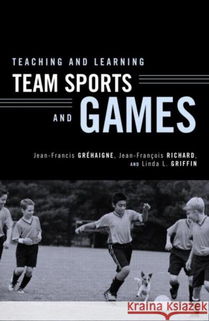 Teaching and Learning Team Sports and Games Jean-Francis Grehaigne 9780415946407  - książka