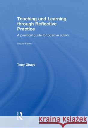Teaching and Learning through Reflective Practice : A Practical Guide for Positive Action Tony Ghaye 9780415570961  - książka