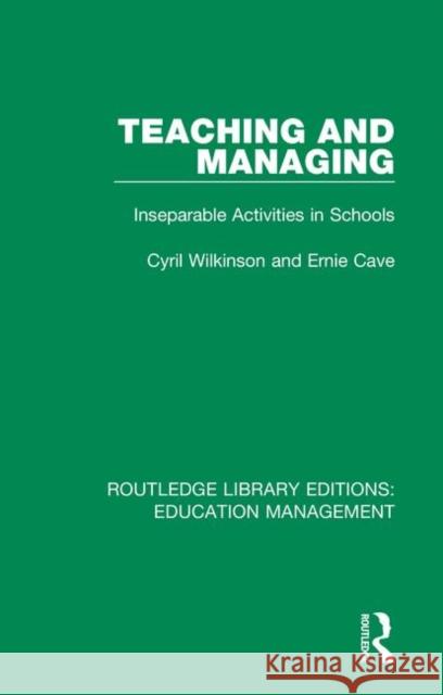 Teaching and Managing: Inseparable Activities in Schools Cyril Wilkinson Ernie Cave 9781138545502 Routledge - książka