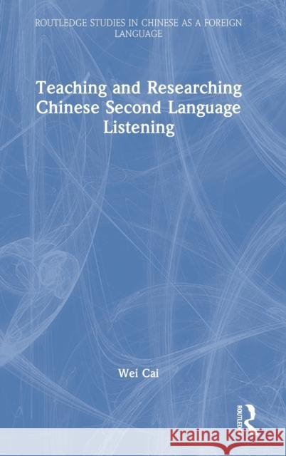 Teaching and Researching Chinese Second Language Listening Wei Cai 9780367181901 Routledge - książka