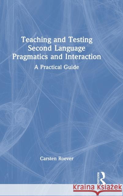 Teaching and Testing Second Language Pragmatics and Interaction: A Practical Guide Carsten Roever 9780367202811 Routledge - książka