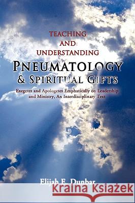 Teaching and Understanding Pneumatology & Spiritual Gifts Elijah Dunbar 9781441529305 Xlibris Corporation - książka
