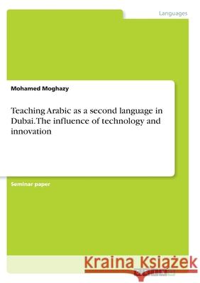 Teaching Arabic as a second language in Dubai. The influence of technology and innovation Mohamed Moghazy 9783346325921 Grin Verlag - książka