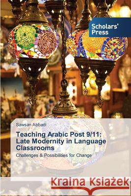 Teaching Arabic Post 9/11: Late Modernity in Language Classrooms Abbadi, Sawsan 9783639703320 Scholars' Press - książka