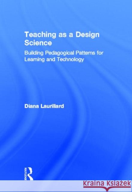 Teaching as a Design Science : Building Pedagogical Patterns for Learning and Technology Diana Laurillard   9780415803854 Taylor & Francis - książka