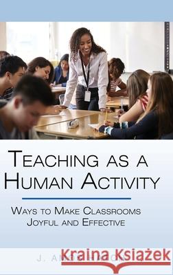 Teaching as a Human Activity: Ways to Make Classrooms Joyful and Effective J. Amos Hatch 9781648026393 Information Age Publishing - książka