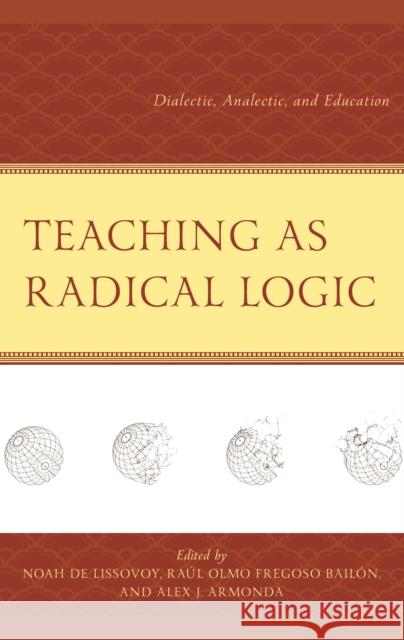 Teaching as Radical Logic: Dialectic, Analectic, and Education Noah d Ra?l Olmo Fregoso Bail?n Alex J. Armonda 9781666949735 Lexington Books - książka