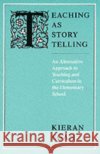 Teaching as Story Telling: An Alternative Approach to Teaching and Curriculum in the Elementary School Egan, Kieran 9780226190327 The University of Chicago Press