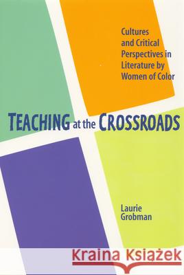 Teaching at the Crossroads: Cultures and Critical Perspectives in Literature by Women of Color Laurie Grobman 9781879960633 Aunt Lute Books - książka