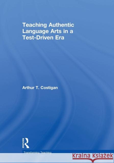 Teaching Authentic Language Arts in a Test-Driven Era Arthu Costigan 9780415955782 Routledge - książka