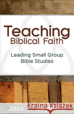 Teaching Biblical Faith: Leading Small Group Bible Studies Jack L. Seymour 9781630884307 Abingdon Press - książka