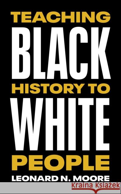 Teaching Black History to White People Leonard N. Moore 9781477324851 University of Texas Press - książka