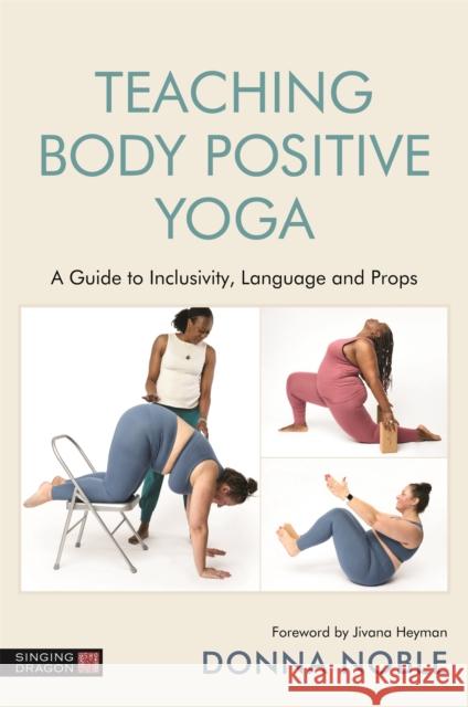 Teaching Body Positive Yoga: A Guide to Inclusivity, Language and Props Donna Noble 9781787753358 Jessica Kingsley Publishers - książka