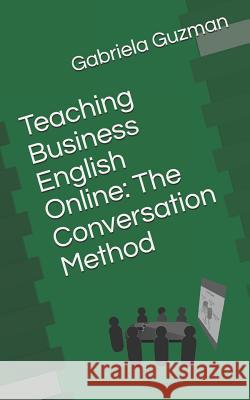 Teaching Business English Online: The Conversation Method Gabriela Guzman 9781094625669 Independently Published - książka