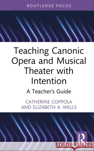 Teaching Canonic Opera and Musical Theater with Intention: A Teacher's Guide Elizabeth A. Wells 9781032774220 Routledge - książka