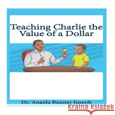 Teaching Charlie the Value of a Dollar Dr Angela Banner Joseph 9781943945047 Dr. Angela Banner Joseph - książka