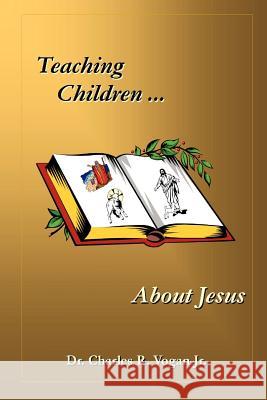 Teaching Children About Jesus Dr. Charles Vogan 9780615139319 Ravenbrook Publishers - książka