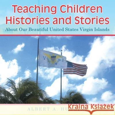 Teaching Children Histories and Stories: About Our Beautiful United States Virgin Islands Albert a. Huggins 9781496929488 Authorhouse - książka