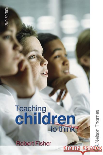 Teaching Children to Think Second Edition Fisher, Robert 9780748794416 NELSON THORNES LTD - książka