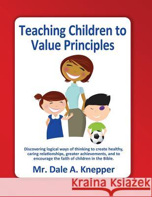 Teaching Children to Value Principles MR Dale a. Knepper 9781479275342 Createspace - książka