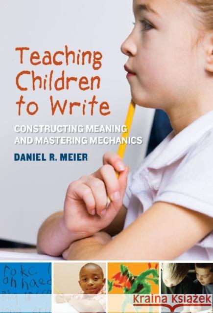 Teaching Children to Write: Constructing Meaning and Mastering Mechanics Meier, Daniel 9780807752388 Teachers College Press - książka