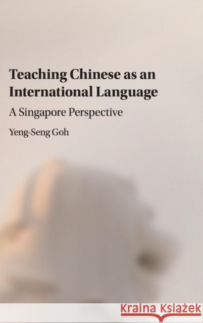 Teaching Chinese as an International Language: A Singapore Perspective Goh, Yeng-Seng 9781107052192 CAMBRIDGE UNIVERSITY PRESS - książka