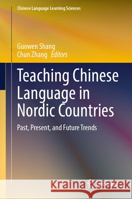 Teaching Chinese Language in Nordic Countries: Past, Present, and Future Trends Guowen Shang Chun Zhang 9789819575053 Springer - książka