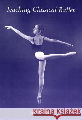 Teaching Classical Ballet John White 9780813013947 University Press of Florida - książka