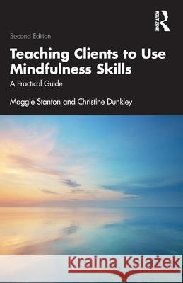 Teaching Clients to Use Mindfulness Skills: A Practical Guide Maggie Stanton Christine Dunkley 9781032472195 Routledge - książka