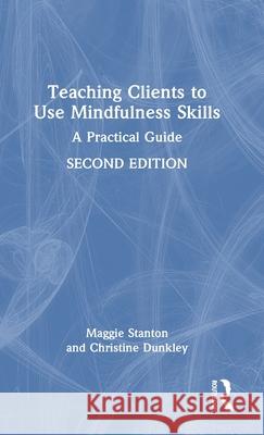 Teaching Clients to Use Mindfulness Skills: A Practical Guide Maggie Stanton Christine Dunkley 9781032478159 Routledge - książka