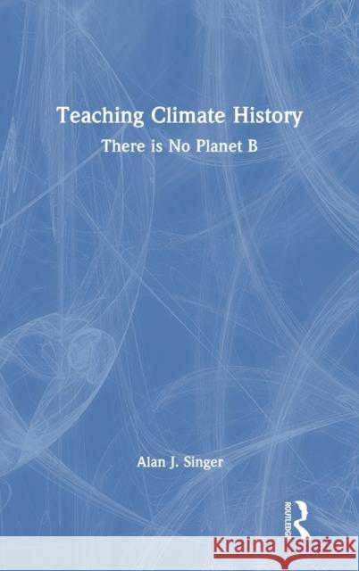 Teaching Climate History: There is No Planet B Singer, Alan J. 9781032061344 Routledge - książka