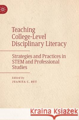 Teaching College-Level Disciplinary Literacy: Strategies and Practices in Stem and Professional Studies But, Juanita C. 9783030398033 Palgrave MacMillan - książka
