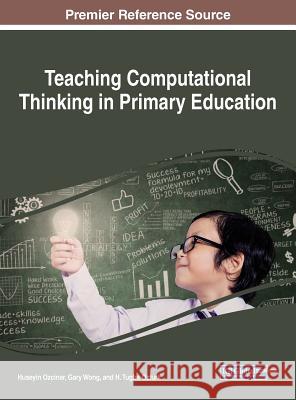 Teaching Computational Thinking in Primary Education Huseyin Ozcinar Gary Wong H. Tugba Ozturk 9781522532002 Information Science Reference - książka