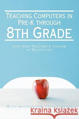 Teaching Computers in Pre-K through 8th Grade: One New Teacher's Voyage in Education Mamone, Salvatore 9780595424368 iUniverse - książka