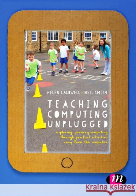 Teaching Computing Unplugged in Primary Schools: Exploring Primary Computing Through Practical Activities Away from the Computer Helen Caldwell 9781473961708 SAGE Publications Ltd - książka
