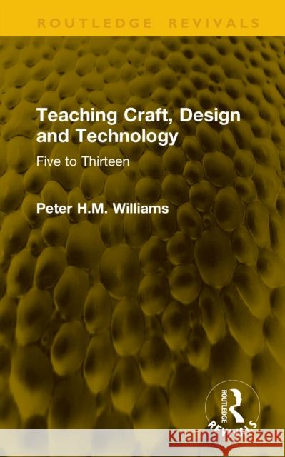 Teaching Craft, Design and Technology: Five to Thirteen Peter H.M. Williams 9781041334071 Routledge - książka