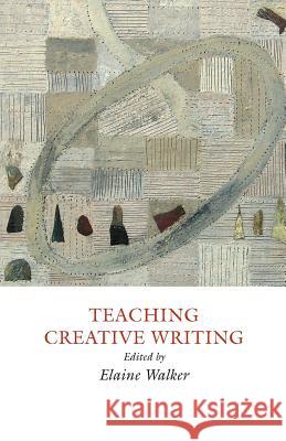 Teaching Creative Writing: Practical Approaches Elaine Walker 9781907076473 Professional and Higher Partnership Ltd - książka