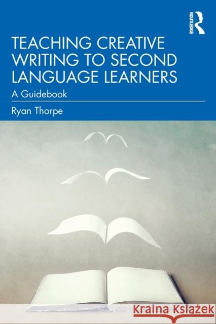 Teaching Creative Writing to Second Language Learners: A Guidebook Ryan Thorpe 9780367485665 Routledge - książka