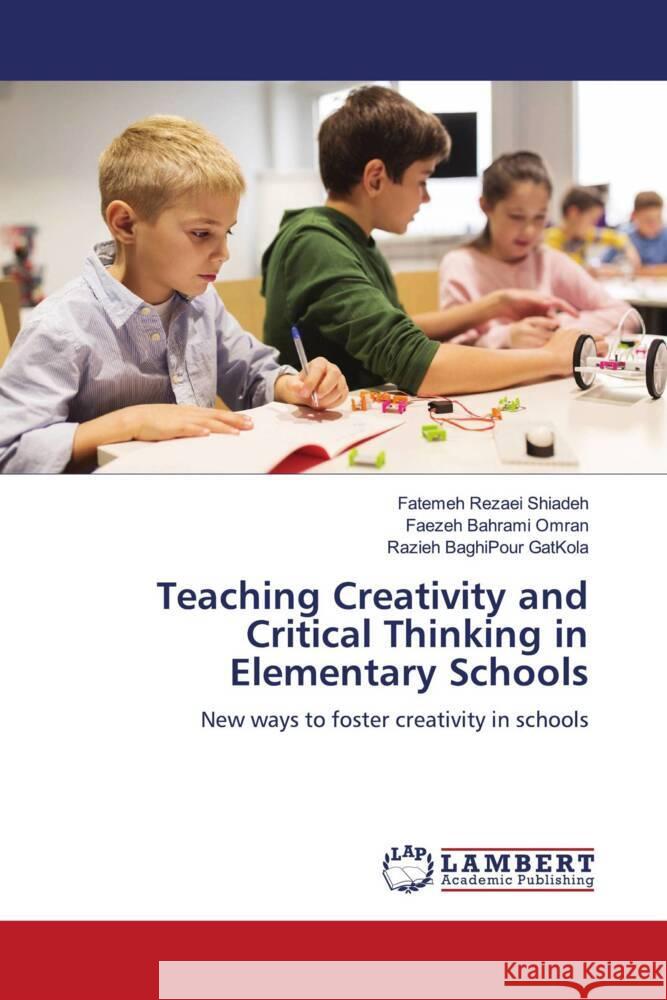 Teaching Creativity and Critical Thinking in Elementary Schools Rezaei Shiadeh, Fatemeh, Bahrami Omran, Faezeh, BaghiPour GatKola, Razieh 9786208441289 LAP Lambert Academic Publishing - książka