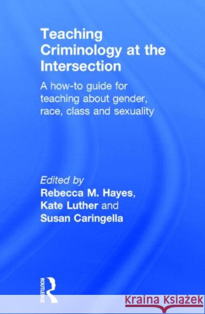 Teaching Criminology at the Intersection: A How-To Guide for Teaching about Gender, Race, Class and Sexuality Rebecca M. Haye Kate Luther Susan Caringella 9780415856379 Routledge - książka