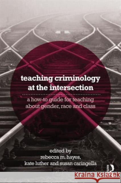Teaching Criminology at the Intersection: A How-To Guide for Teaching about Gender, Race, Class and Sexuality Rebecca M. Haye Kate Luther Susan Caringella 9780415856386 Routledge - książka