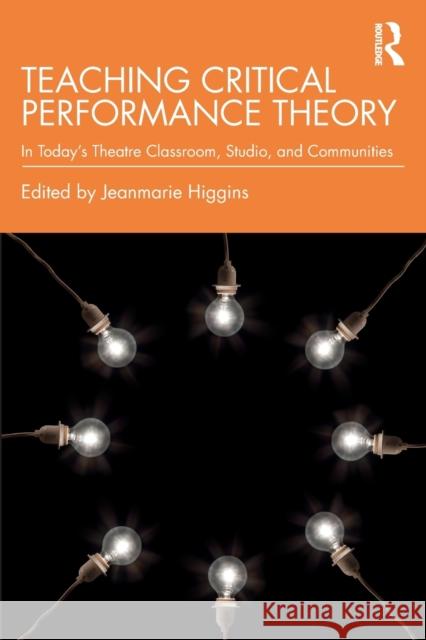 Teaching Critical Performance Theory: In Today's Theatre Classroom, Studio, and Communities Jeanmarie Higgins 9780367409302 Routledge - książka