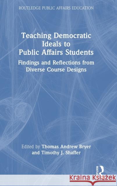 Teaching Democratic Ideals to Public Affairs Students: Findings and Reflections from Diverse Course Designs Thomas A. Bryer Timothy J. Shaffer 9781032260853 Routledge - książka