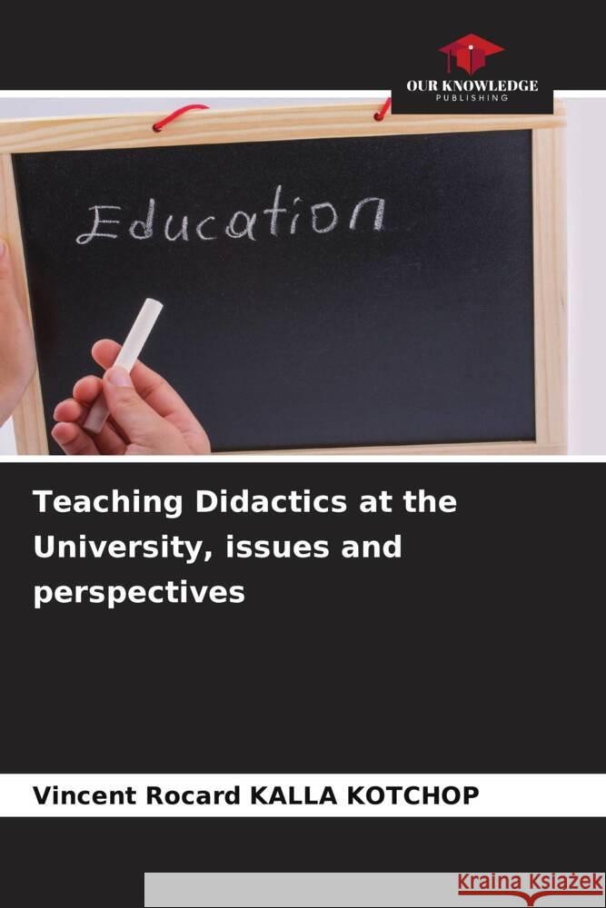 Teaching Didactics at the University, issues and perspectives Kalla Kotchop, Vincent Rocard 9786204408040 Our Knowledge Publishing - książka