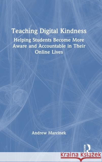 Teaching Digital Kindness: Helping Students Become More Aware and Accountable in Their Online Lives Andrew Marcinek 9781032293721 Routledge - książka